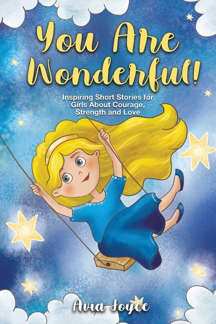 You Are Wonderful!: Inspiring Short Stories for Girls About Mindfulness, Courage, Love and Strength (Great Present for Girls)