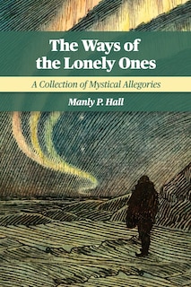 The Ways of the Lonely Ones: A Collection of Mystical Allegories