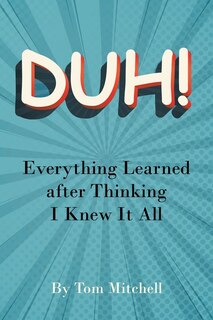 Duh!: Everything Learned after Thinking I Knew it All