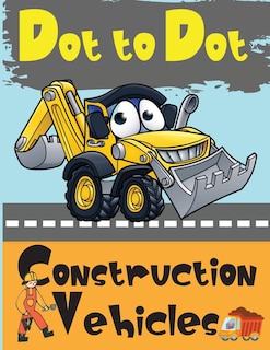 Dot to Dot Construction Vehicles: Connect the Dots and ColorGreat Activity Book for Kids