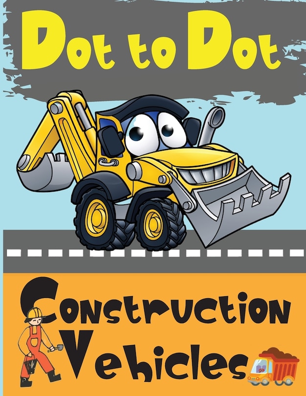 Dot to Dot Construction Vehicles: Connect the Dots and ColorGreat Activity Book for Kids