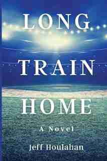 Long Train Home by Jeff Houlahan