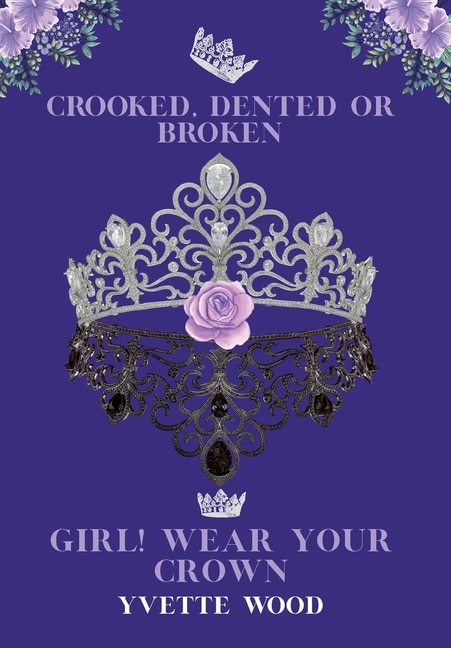 Front cover_Crooked, Dented or Broken. Girl! Wear your Crown
