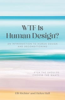 WTF Is Human Design?: An Introduction to Human Design and Deconditioning