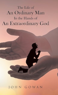 Front cover_The Life of an Ordinary Man in the Hands of an Extraordinary God