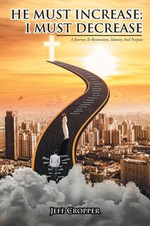 Couverture_HE MUST INCREASE; I MUST DECREASE A Journey To Restoration, Identity And Purpose