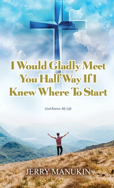 Front cover_I Would Gladly Meet You Half Way If I Knew Where To Start