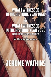 Couverture_What I Witnessed in the Historic Year 1968 and What I Witnessed in the Historic Year 2020 in the United States of America