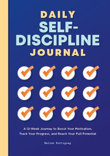 Daily Self-Discipline Journal: A 12-Week Journey to Boost Your Motivation, Track Your Progress, and Reach Your Full Potential