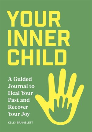 Your Inner Child: A Guided Journal to Heal Your Past and Recover Your Joy