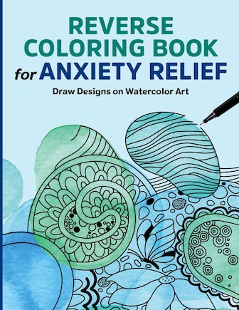 Reverse Coloring Book for Anxiety Relief: Draw Designs on Watercolor Art