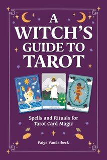 The Witch's Guide to Tarot: Spells and Rituals for Tarot Card Magic