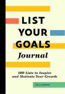 List Your Goals Journal: 100 Lists to Inspire and Motivate Your Growth by Erica Diamond
