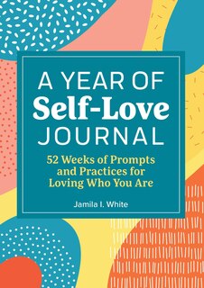 A Year of Self Love Journal: 52 Weeks of Prompts and Practices for Loving Who You Are