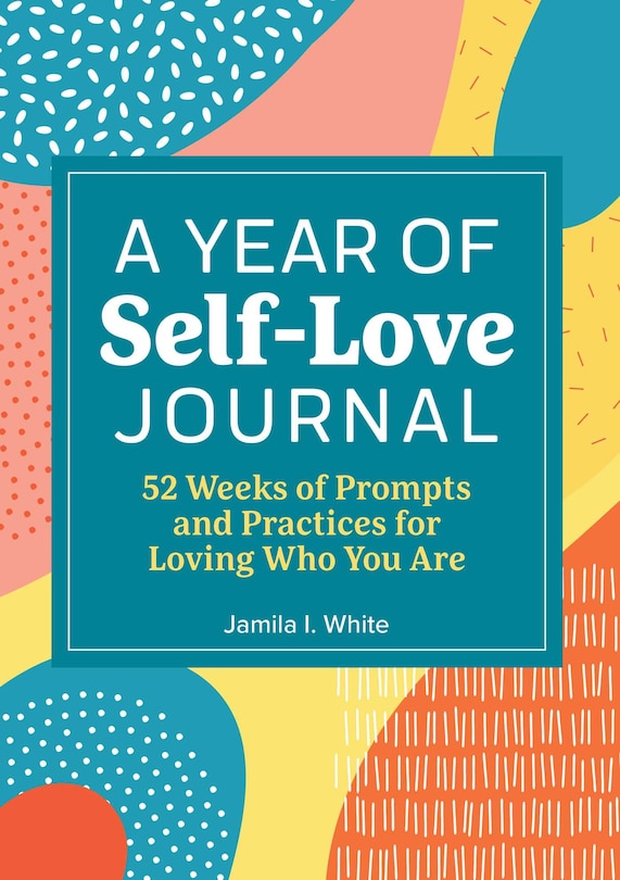 A Year of Self Love Journal: 52 Weeks of Prompts and Practices for Loving Who You Are