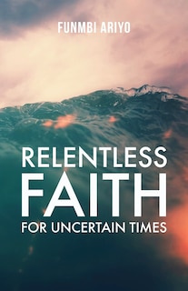 Front cover_Relentless Faith for Uncertain Times
