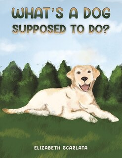 Front cover_What's a Dog Supposed to Do?