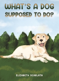 Front cover_What's a Dog Supposed to Do?