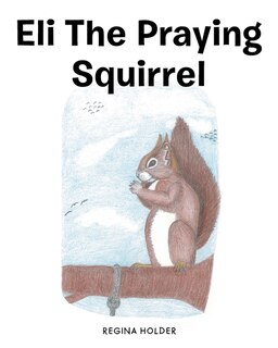 Front cover_Eli the Praying Squirrel