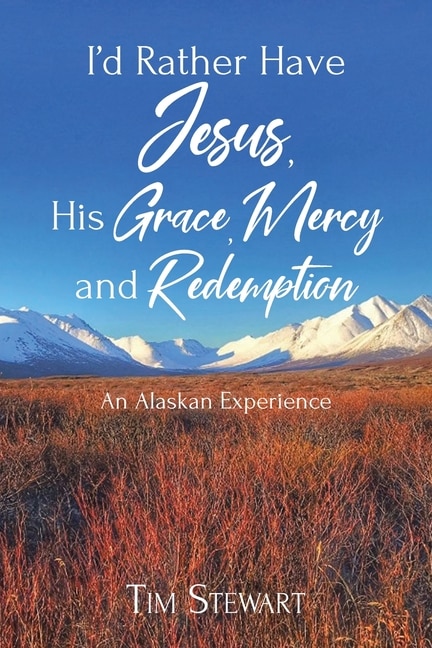 I'd Rather Have Jesus, His Grace, Mercy and Redemption: An Alaskan Experience