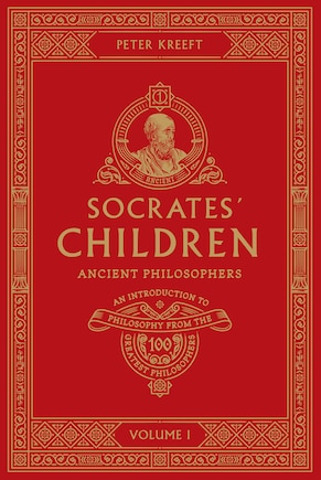 Socrates' Children: An Introduction to Philosophy from the 100 Greatest Philosophers: Volume I: Ancient Philosophers Volume 1