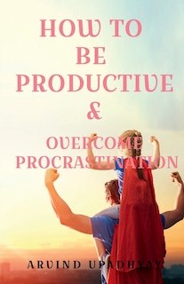 Front cover_How to Be Productive & Overcome Procrastination