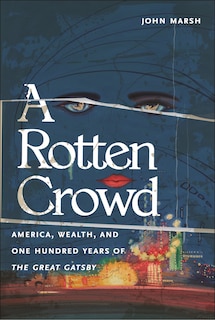 Front cover_A Rotten Crowd: America, Wealth, and One-Hundred Years of The Great Gatsby