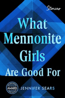 Front cover_What Mennonite Girls Are Good For