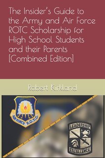 Front cover_The Insider's Guide to the Army and Air Force ROTC Scholarship for High School Students and their Parents [Combined Edition]