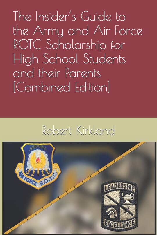 Front cover_The Insider's Guide to the Army and Air Force ROTC Scholarship for High School Students and their Parents [Combined Edition]