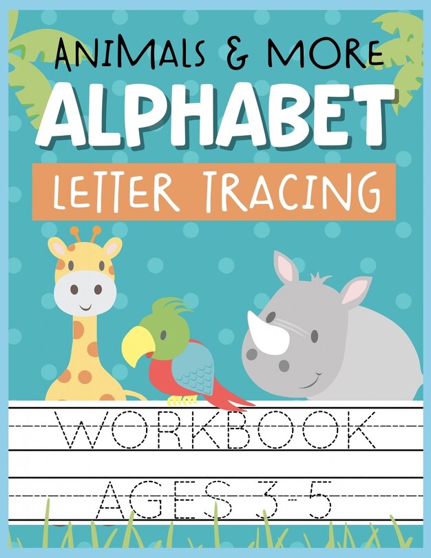 Animals & More Alphabet Letter Tracing Workbook Ages 3-5: Kids Activity Book to Practice Writing Alphabet