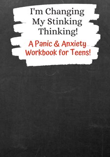 I'm Changing My Stinking Thinking: A Panic & Anxiety Workbook for Teens!