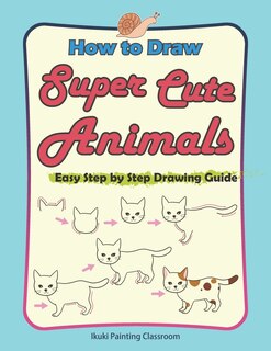 How to Draw Super Cute Animals: Drawing Learning Book for Beginners；Easy Step by Step Drawing Guide；（Black & Whited Edition）