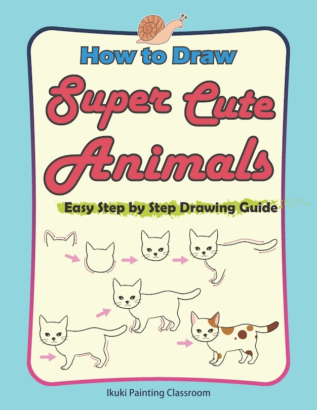 How to Draw Super Cute Animals: Drawing Learning Book for Beginners；Easy Step by Step Drawing Guide；（Black & Whited Edition）