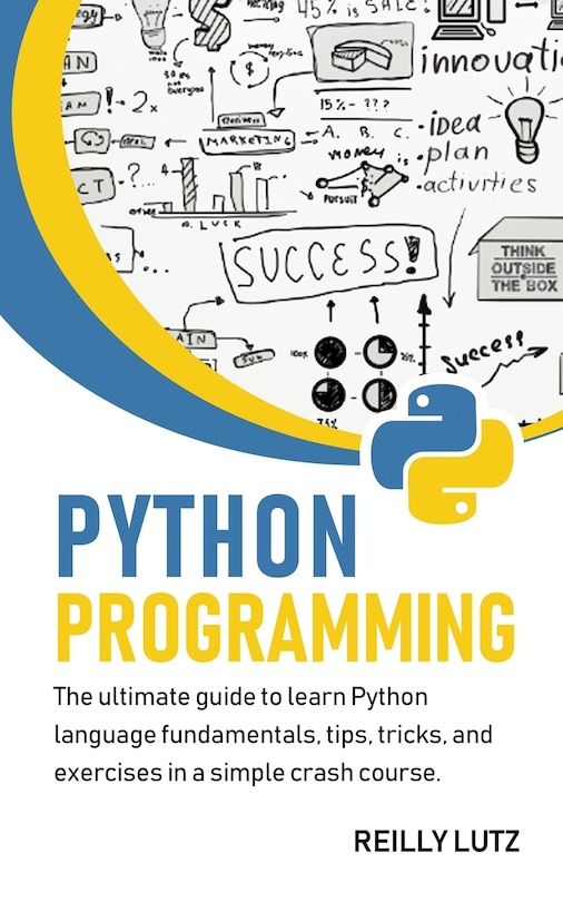 Python programming: The ultimate beginners guide to learn Python language fundamentals, tips, tricks, exercises in a simple crash course
