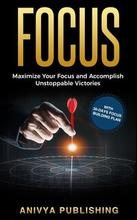Front cover_Focus - Maximize Your Focus and Accomplish Unstoppable Victories (With 30-Days Focus Building Plan)