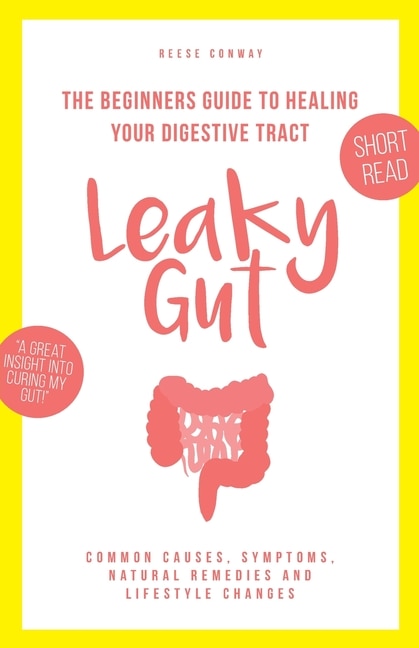 Leaky Gut: The Beginners Guide to Healing Your Digestive Tract