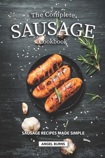 The Complete Sausage Cookbook: Sausage Recipes Made Simple