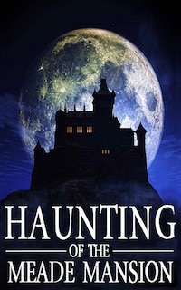Front cover_The Haunting of Meade Mansion