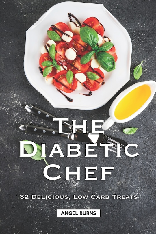 The Diabetic Chef: 32 Delicious, Low Carb Treats