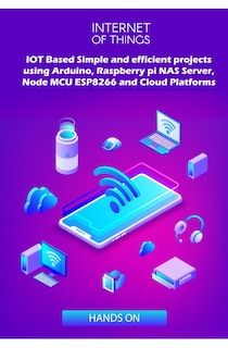 Front cover_IOT Based Simple and efficient projects using Arduino, Raspberry pi NAS Server, Node MCU ESP8266 and Cloud Platforms