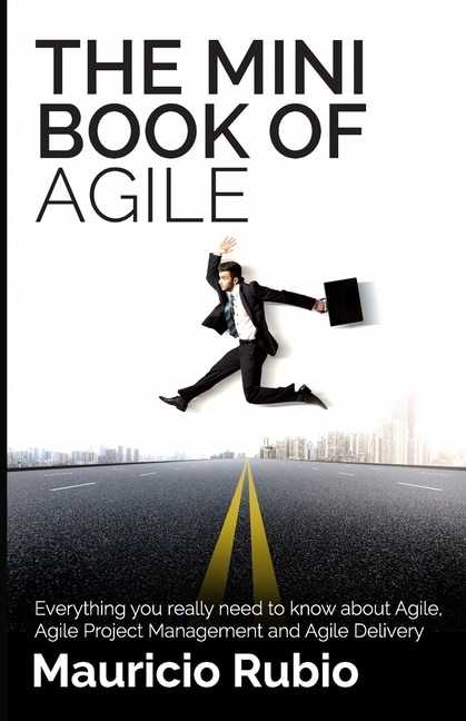 The Mini Book of Agile: Everything you really need to know about Agile, Agile Project Management and Agile Delivery