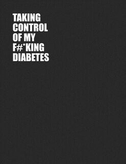 Taking Control Of My F#*king Diabetes: Simple One Year Log To Record Glucose Readings - Before/After Breakfast, Lunch Dinner and Bedtime - Sweary Design - Coloring Pages - 52+ Weekly Logs