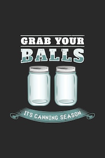 Grab Your Balls It's Canning Season: 120 Pages I 6x9 I Dot Grid I Funny Farmer & Homesteader Gifts