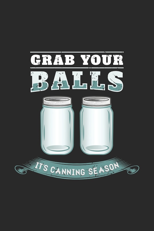 Grab Your Balls It's Canning Season: 120 Pages I 6x9 I Dot Grid I Funny Farmer & Homesteader Gifts