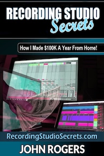 Recording Studio Secrets: How To Make Big Money From Home!