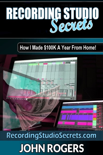 Recording Studio Secrets: How To Make Big Money From Home!