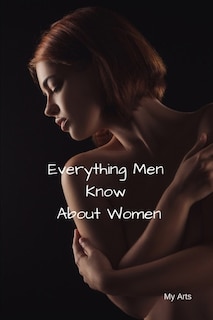 Everything Men Know About Women: A landmark book completely revised and updated to reveal everything men really know about the opposite sex.