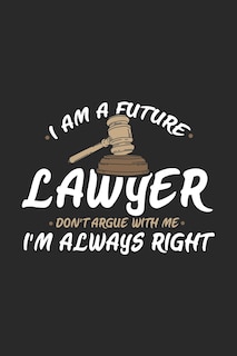 Front cover_I Am A Future Lawyer Don't Argue With Me I'm Always Right