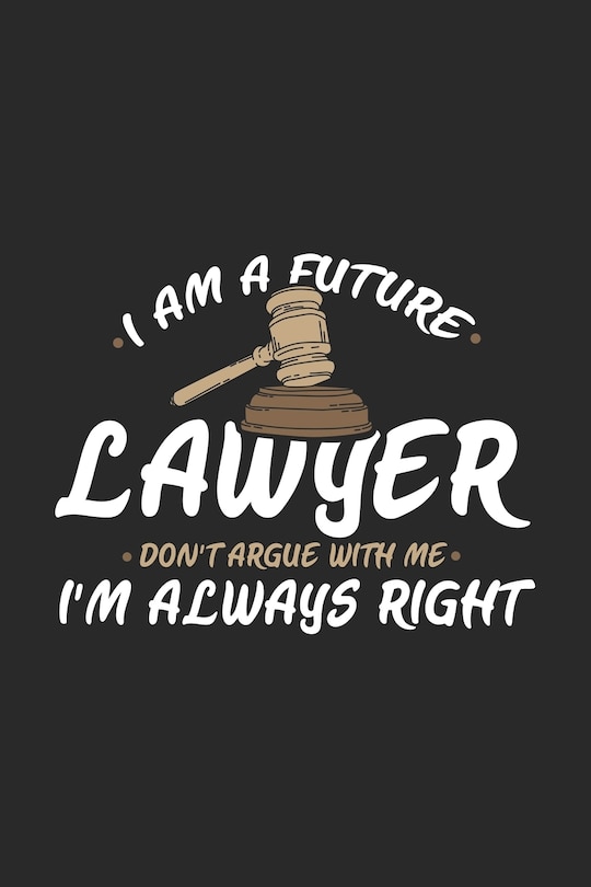 Front cover_I Am A Future Lawyer Don't Argue With Me I'm Always Right